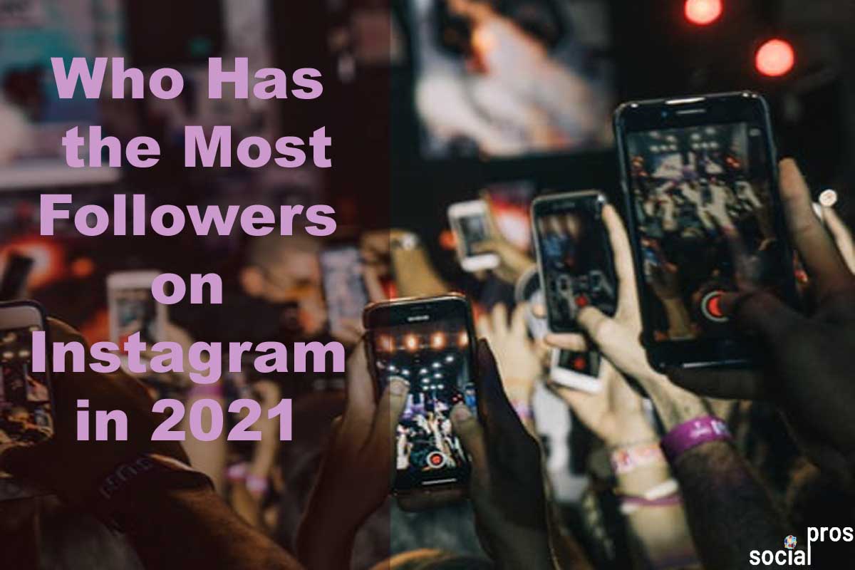 Who Has the Most Followers on Instagram in 2021
