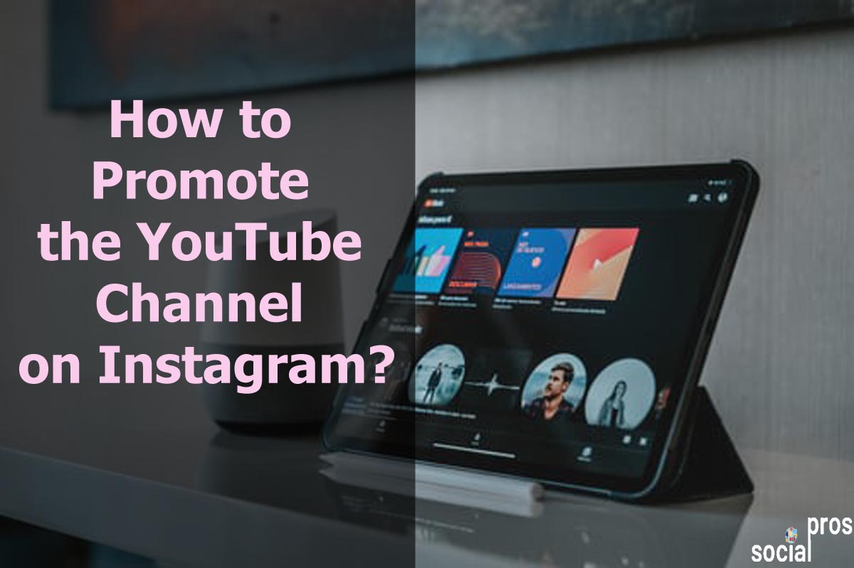 You are currently viewing How to Promote the YouTube Channel on Instagram