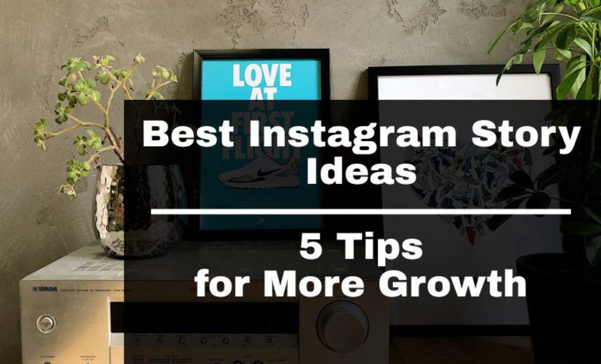 Best Instagram Story Ideas: 5 Tips for More Growth