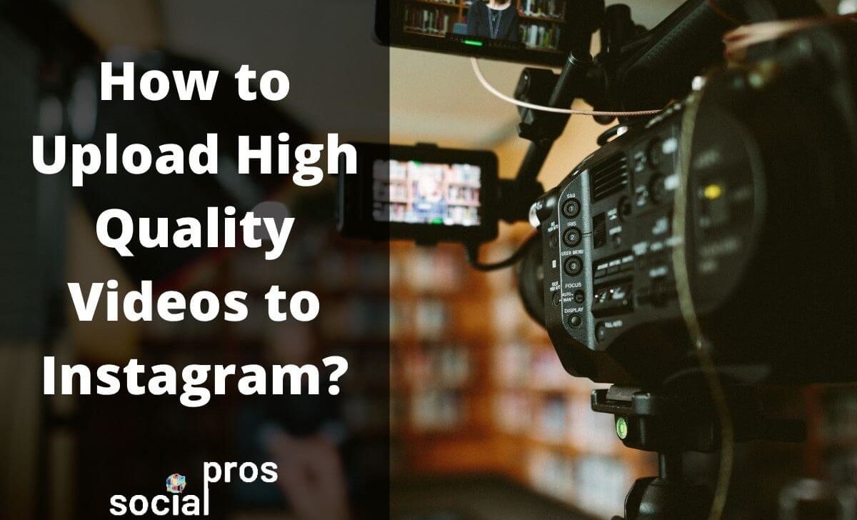 How to Upload High Quality Videos to Instagram?
