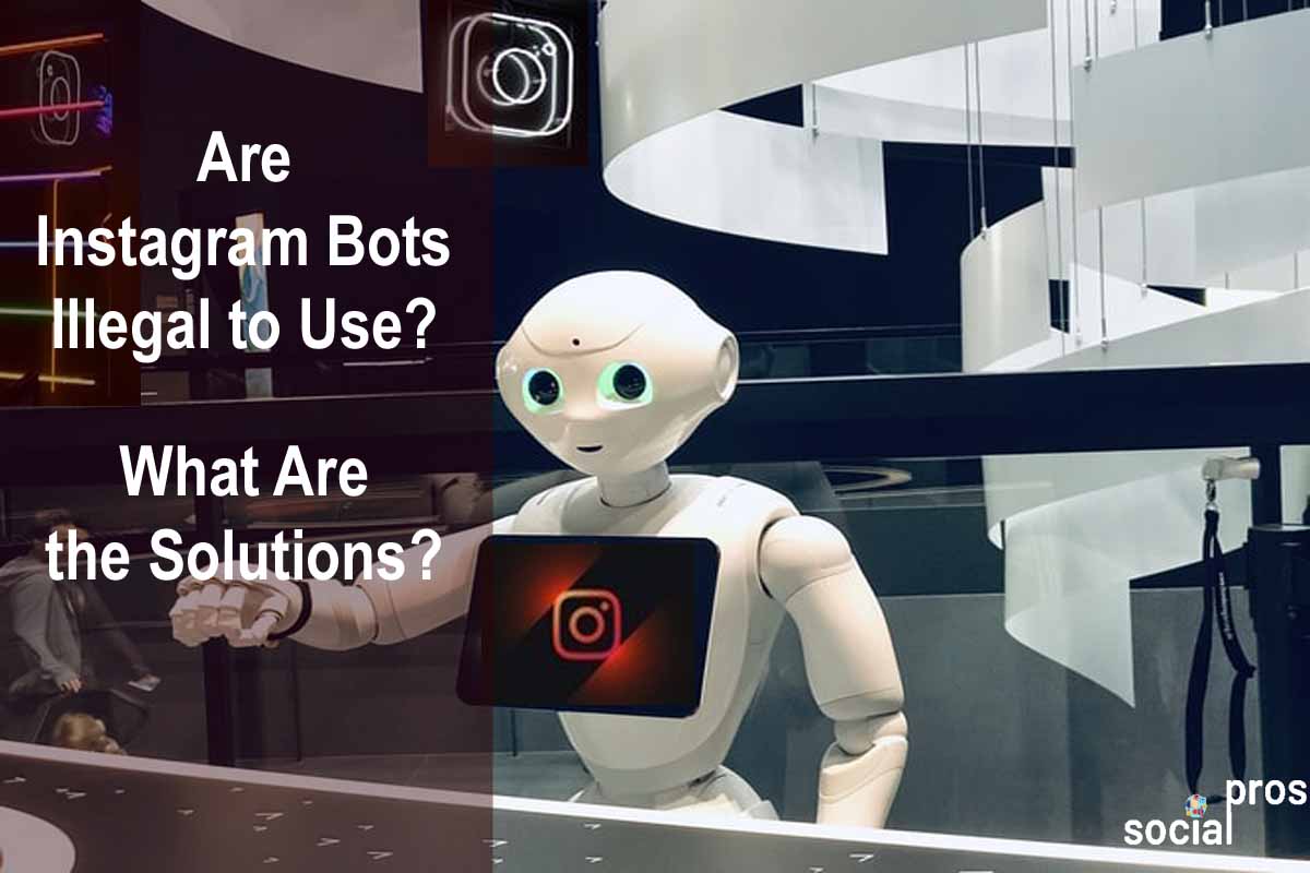 You are currently viewing Are Instagram Bots Illegal to Use? What Are the Solutions?