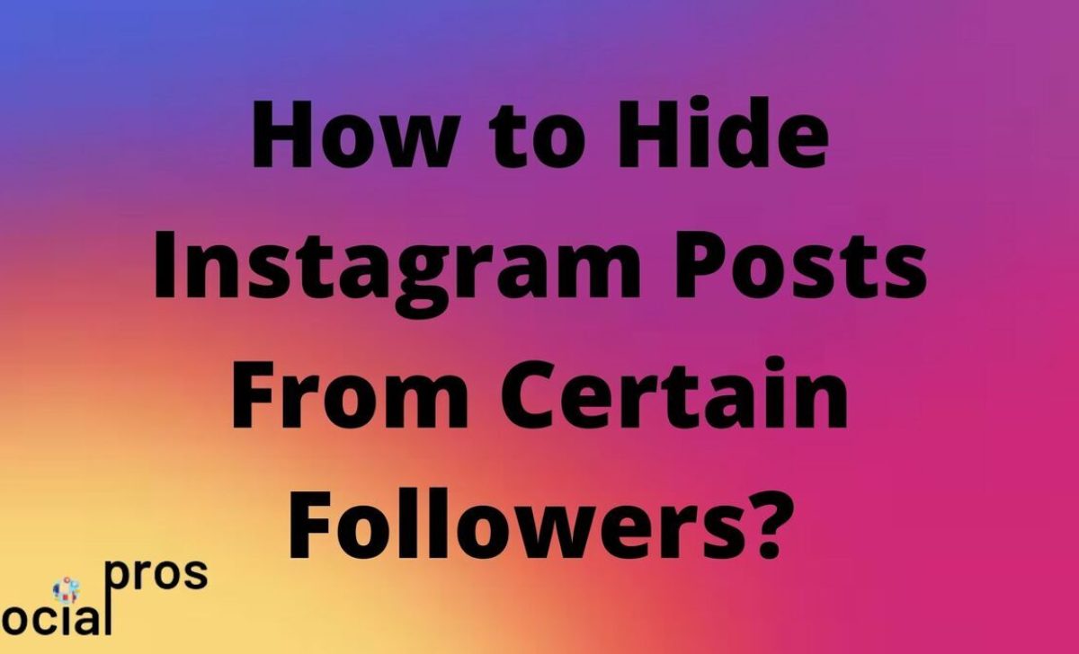 How to Hide Instagram Posts From Certain Followers?