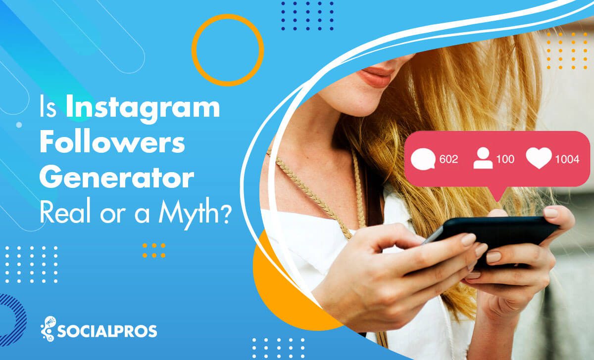 Is Instagram Followers Generator Real or a Myth?