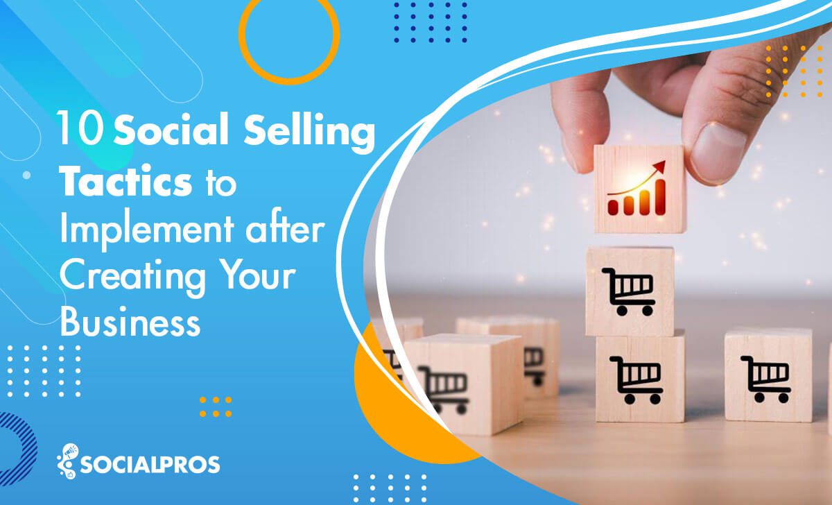 You are currently viewing 10 Social Selling Tactics To Implement after Creating Your Business