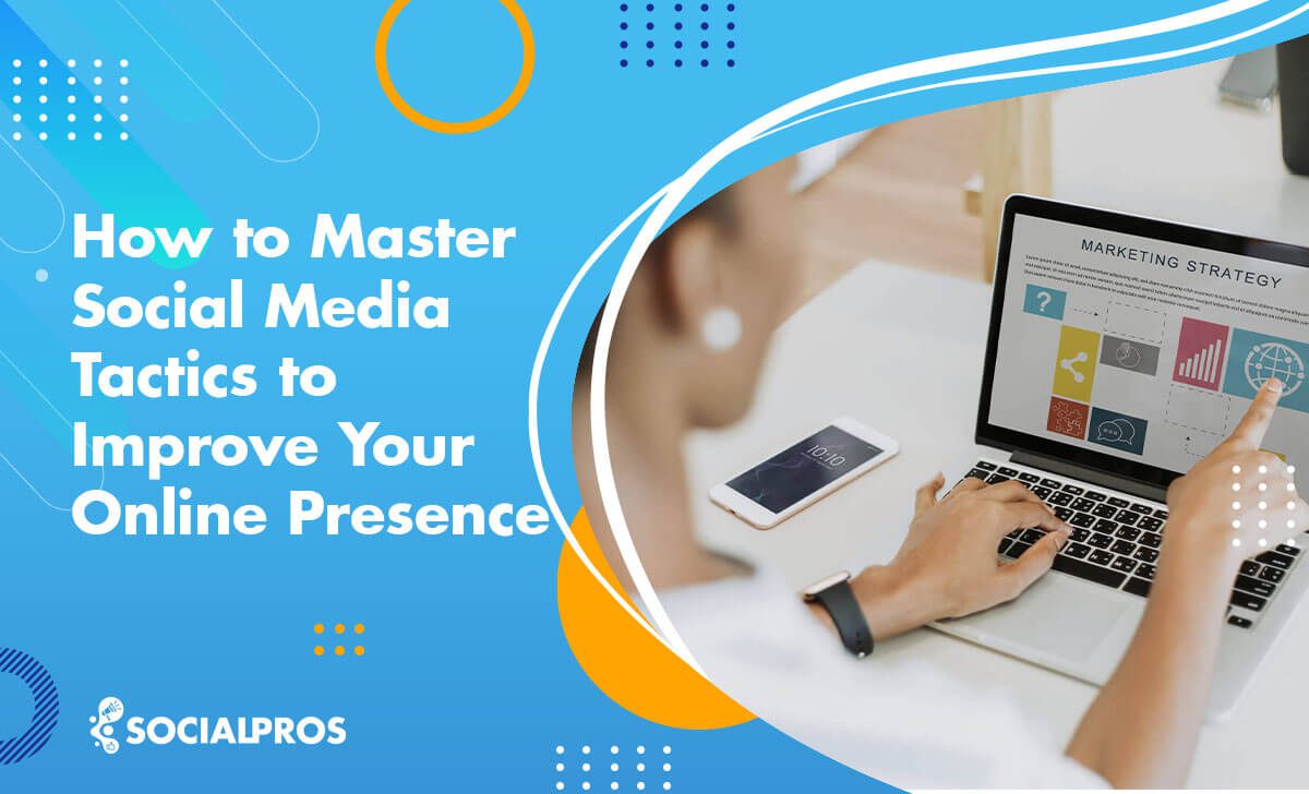 How to Master Social Media Tactics to Improve Your Online Presence