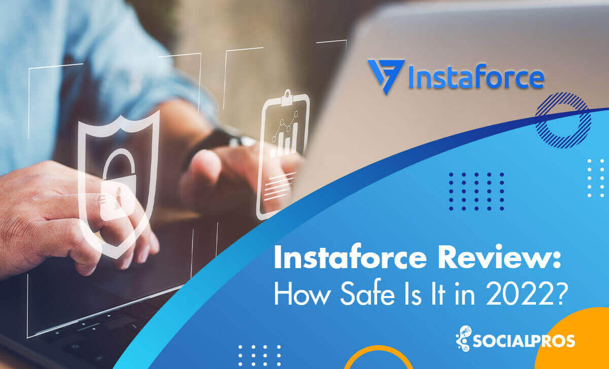 Instaforce Review: How Safe Is It in 2022?