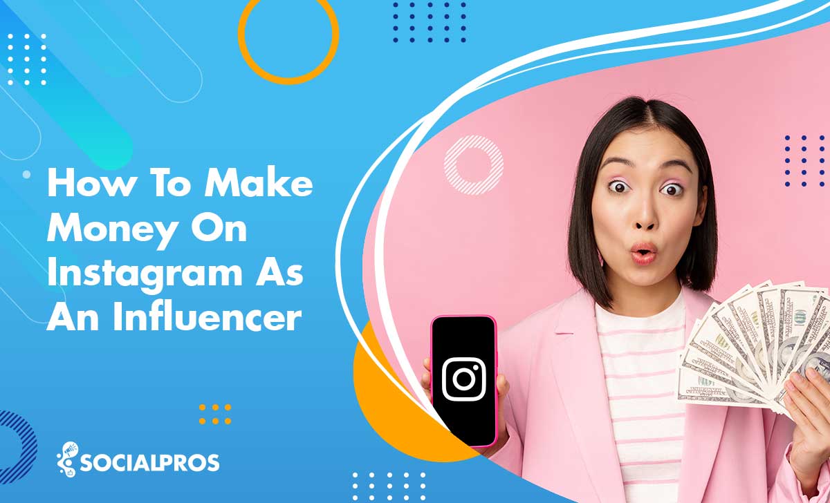 How To Make Money On Instagram As An Influencer In 2022 [Best Tips & Tools]