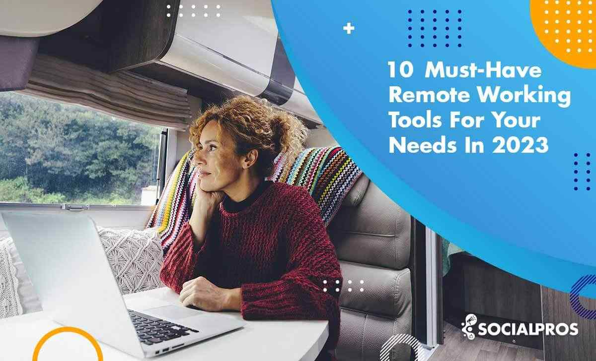 10 Effective Remote Working Tools for Your Needs In 2023